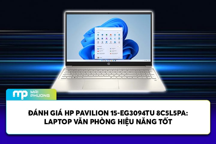 Đánh giá HP Pavilion 15-EG3094TU 8C5L5PA: Laptop Văn Phòng Hiệu Năng Tốt