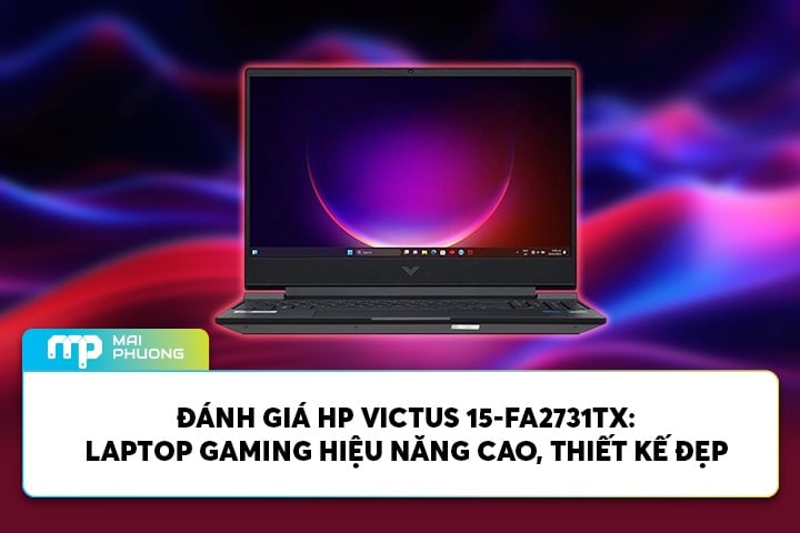Đánh Giá HP Victus 15-FA2731TX: Laptop Gaming Hiệu Năng Cao, Thiết Kế Đẹp