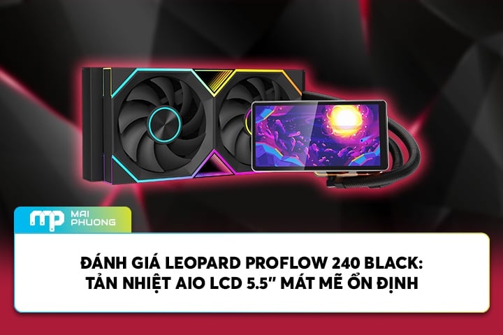 Đánh Giá Leopard Proflow 240 Black: Tản Nhiệt AIO LCD 5.5” Mát Mẽ Ổn Định