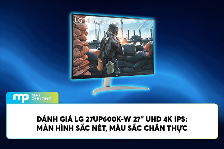 Đánh Giá LG 27UP600K-W 27” UHD 4K IPS: Màn Hình Sắc Nét, Màu Sắc Chân Thực