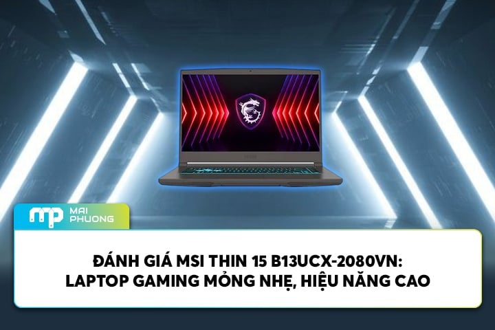 Đánh Giá MSI Thin 15 B13UCX-2080VN: Laptop Gaming Mỏng Nhẹ, Hiệu Năng Cao