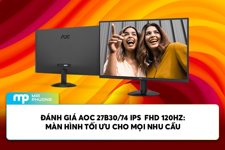 Đánh Giá AOC 27B30/74 IPS  FHD 120Hz: Màn Hình Tối Ưu Cho Mọi Nhu Cầu