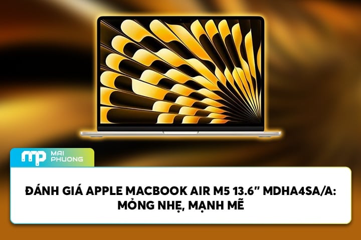 Đánh Giá Apple Macbook Air M5 13.6” MDHA4SA/A: Mỏng Nhẹ, Mạnh Mẽ