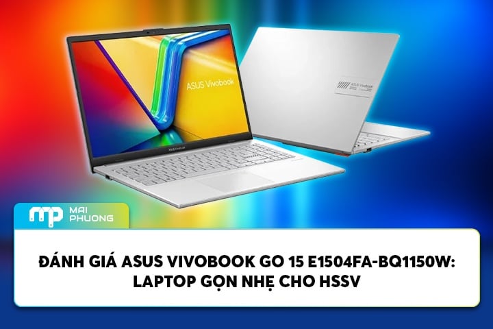 Đánh Giá ASUS Vivobook Go 15 E1504FA-BQ1150W: Laptop Gọn Nhẹ Cho HSSV