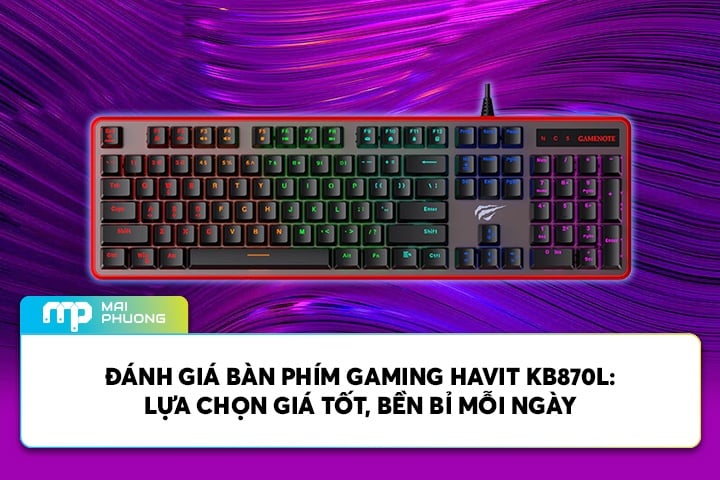 Đánh Giá Bàn Phím Gaming HAVIT KB870L: Lựa Chọn Giá Tốt, Bền Bỉ Mỗi Ngày