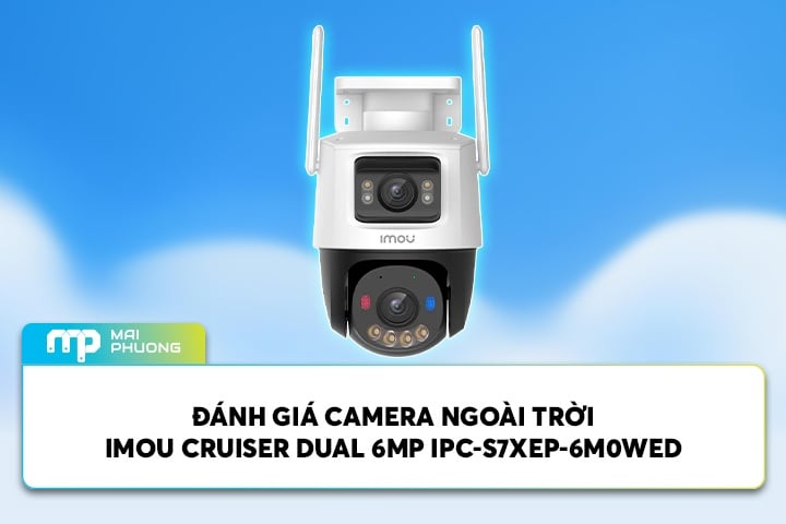 Đánh Giá Camera Ngoài Trời IMOU Cruiser Dual 6MP IPC-S7XEP-6M0WED