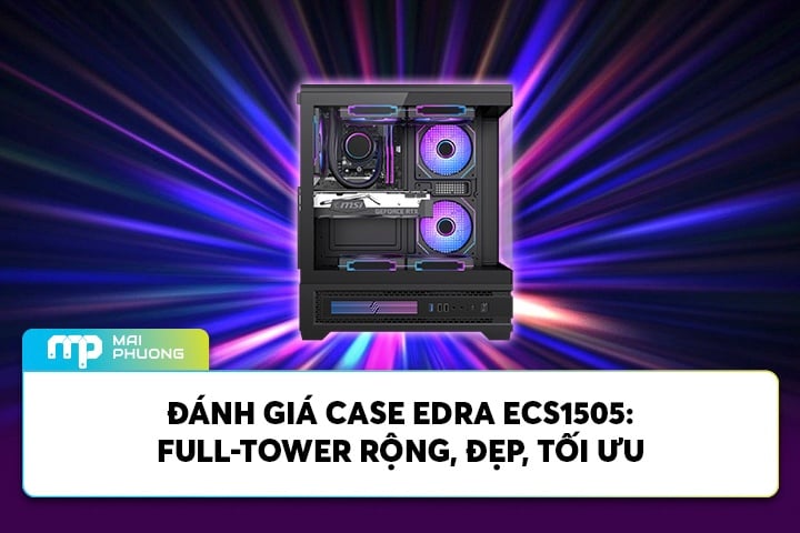 Đánh Giá Case Edra Ecs1505: Full-Tower Rộng, Đẹp, Tối Ưu