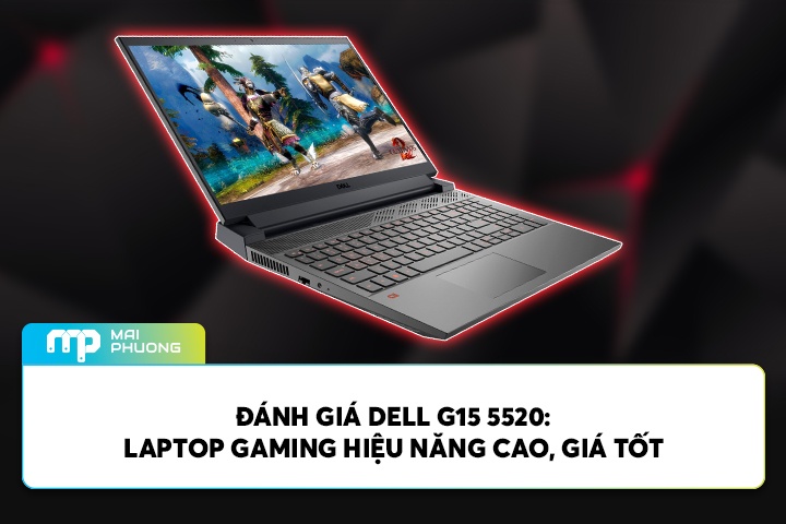Đánh Giá Dell G15 5520: Laptop Gaming Hiệu Năng Cao, Giá Tốt