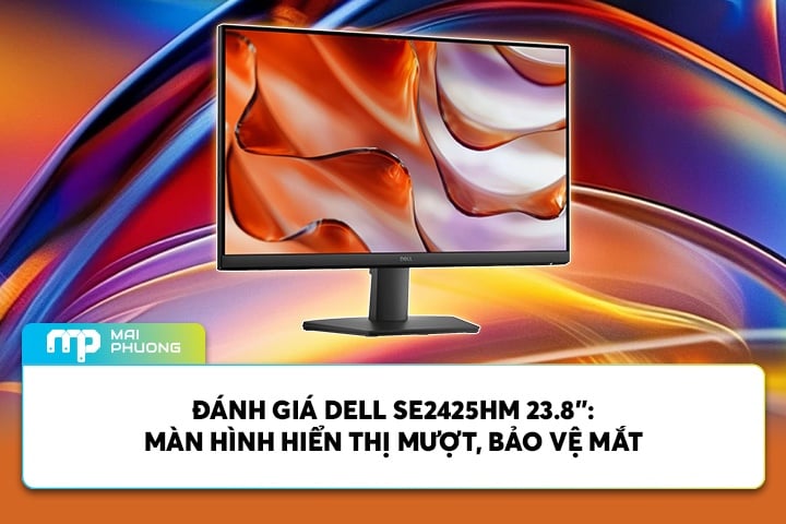 Đánh Giá Dell SE2425HM 23.8”: Màn Hình Hiển Thị Mượt, Bảo Vệ Mắt
