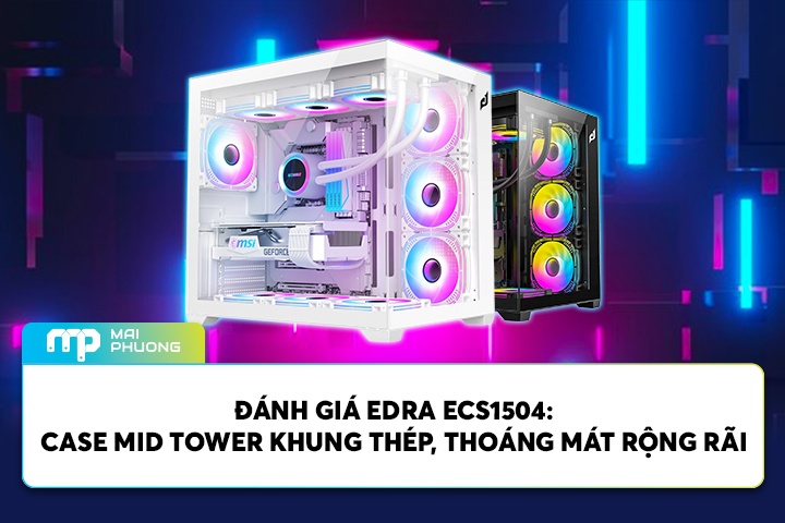 Đánh Giá EDRA ECS1504: Case Mid Tower Khung Thép, Thoáng Mát Rộng Rãi