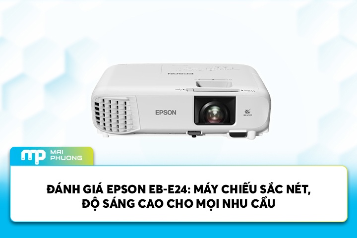 Đánh Giá Epson EB-E24: Máy Chiếu Sắc Nét, Độ Sáng Cao Cho Mọi Nhu Cầu