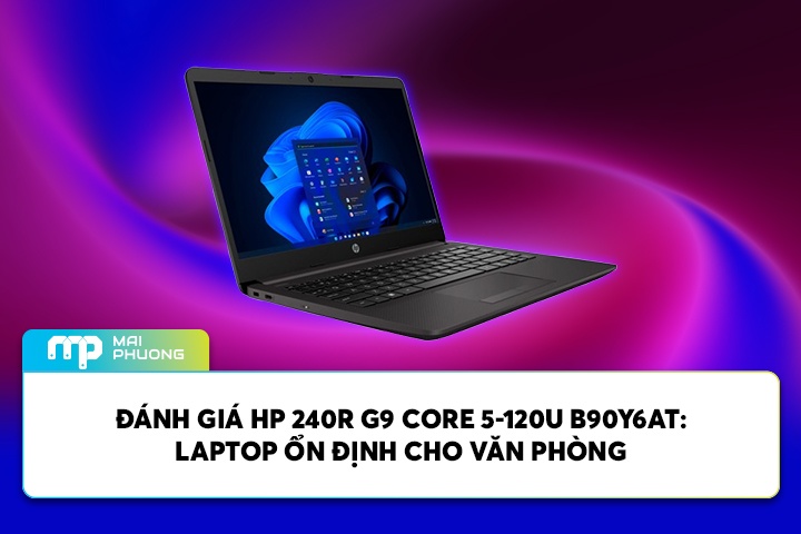 Đánh Giá HP 240R G9 Core 5-120U B90Y6AT: Laptop Ổn Định Cho Văn Phòng