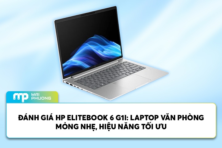 Đánh Giá HP EliteBook 6 G1i: Laptop Văn Phòng Mỏng Nhẹ, Hiệu Năng Tối Ưu