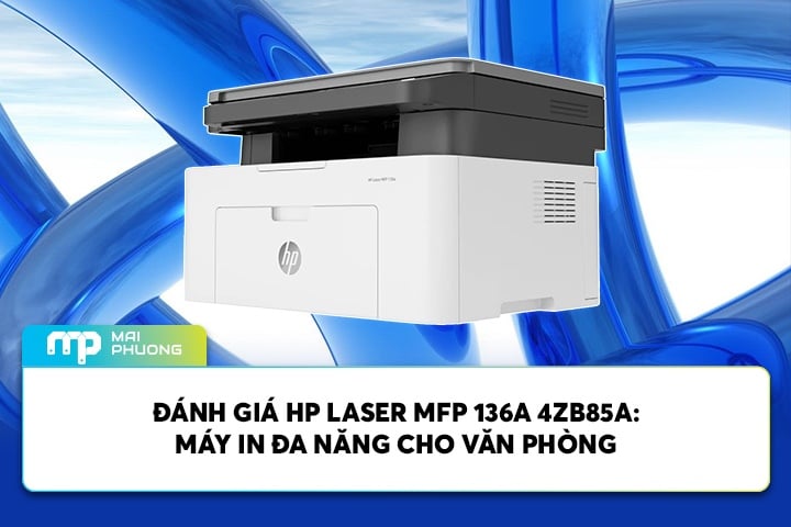 Đánh Giá HP Laser MFP 136A 4ZB85A: Máy In Đa Năng Cho Văn Phòng