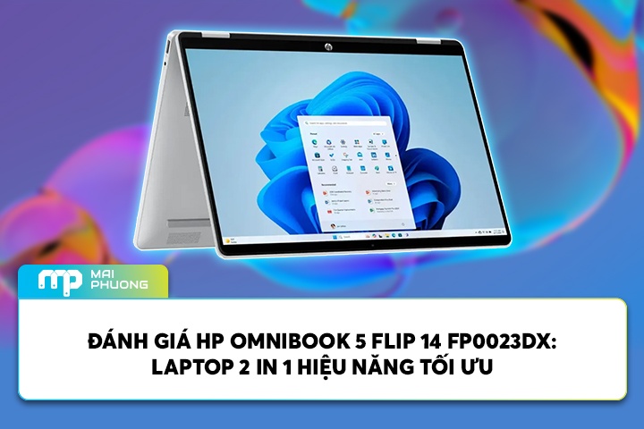 Đánh Giá HP Omnibook 5 Flip 14 FP0023DX: Laptop 2 in 1 Hiệu Năng Tối Ưu