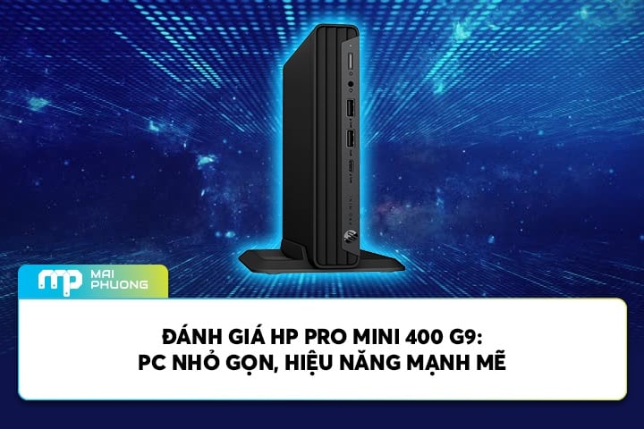 Đánh Giá HP Pro Mini 400 G9: PC Nhỏ Gọn, Hiệu Năng Mạnh Mẽ