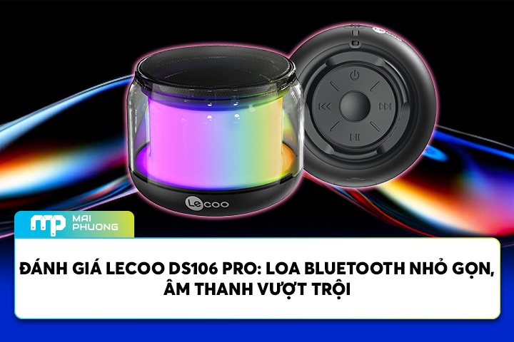 Đánh Giá Lecoo DS106 Pro: Loa Bluetooth Nhỏ Gọn, Âm Thanh Vượt Trội