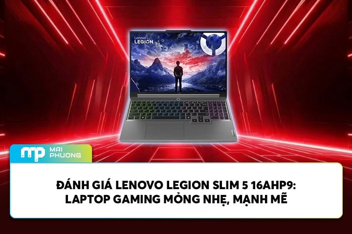 Đánh giá Lenovo Legion Slim 5 16AHP9: Laptop Gaming Mỏng Nhẹ, Mạnh Mẽ