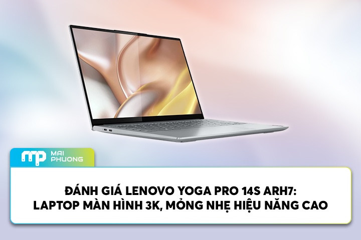 Đánh Giá Lenovo Yoga Pro 14s ARH7: Laptop màn 3K, Mỏng Nhẹ Hiệu Năng Cao