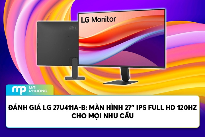 Đánh Giá LG 27U411A-B: Màn Hình 27” IPS Full HD 120Hz Cho Mọi Nhu Cầu