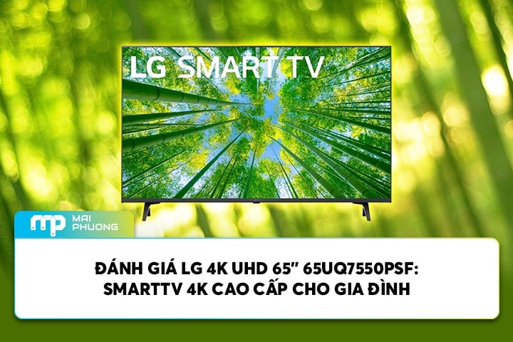 Đánh Giá LG 4K UHD 65” 65UQ7550PSF: SmartTV 4K Cao Cấp Cho Gia Đình