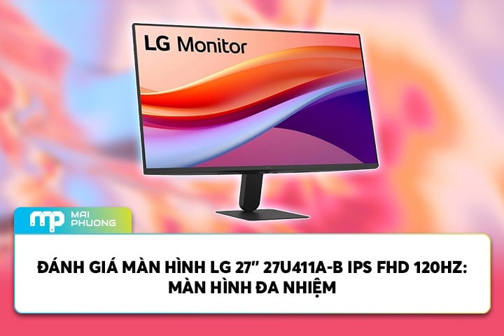 Đánh Giá Màn Hình LG 27” 27U411A-B IPS FHD 120Hz: Màn Hình Đa Nhiệm