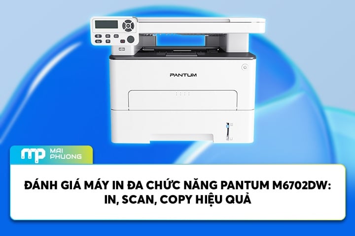 Đánh Giá Máy In Đa Chức Năng Pantum M6702DW: In, Scan, Copy Hiệu Quả