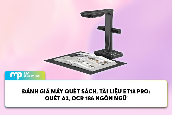 Đánh Giá Máy Quét Sách, Tài Liệu ET18 Pro: Quét A3, OCR 186 Ngôn Ngữ