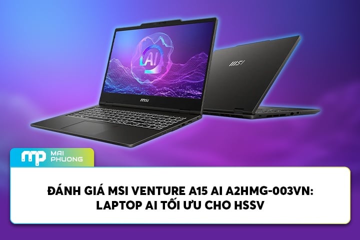 Đánh Giá MSI Venture A15 AI A2HMG-003VN: Laptop AI Tối Ưu Cho HSSV