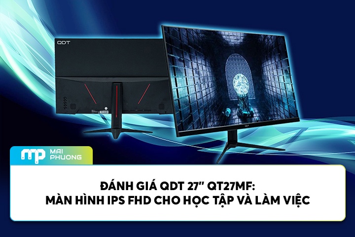 Đánh Giá QDT 27” QT27MF: Màn Hình FHD IPS Cho Học Tập Và Làm Việc