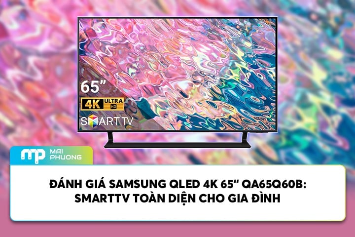 Đánh Giá Samsung QLED 4K 65“ QA65Q60B: SmartTV Toàn Diện Cho Gia Đình