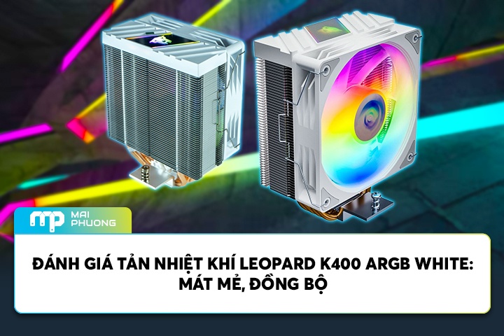 Đánh Giá Tản Nhiệt Khí Leopard K400 ARGB White: Mát Mẻ, Đồng Bộ