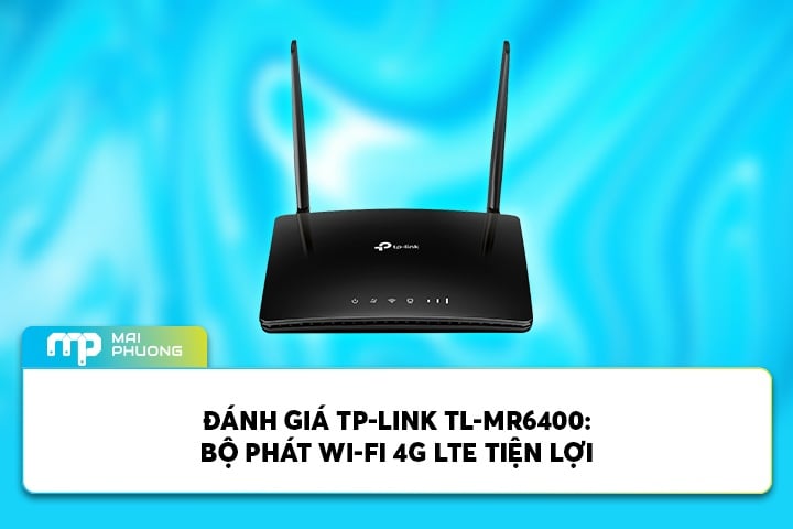 Đánh Giá TP-Link TL-MR6400: Bộ Phát Wi-Fi 4G LTE Tiện Lợi