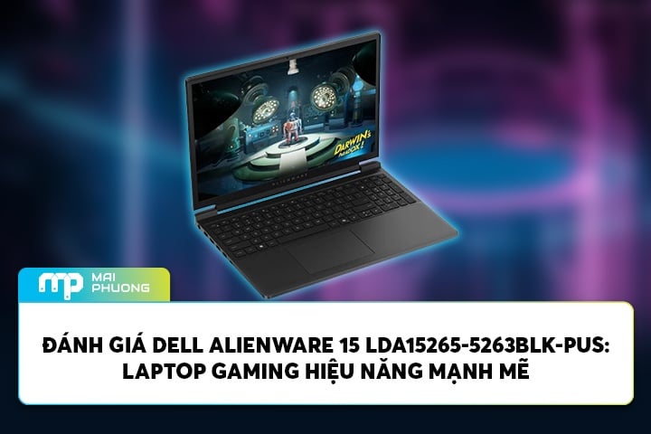 Đánh Giá Dell Alienware 15 LDA15265-5263BLK-PUS: Laptop Gaming Hiệu Năng Mạnh Mẽ