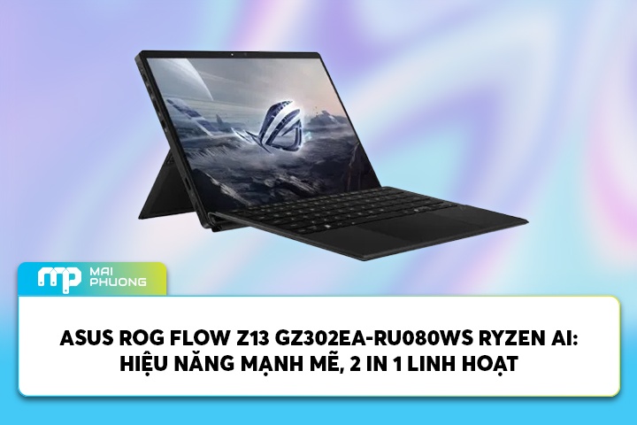 Đánh Giá ASUS ROG Flow Z13 GZ302EA-RU080WS Ryzen AI: Hiệu Năng Mạnh Mẽ, 2 in 1 Linh Hoạt