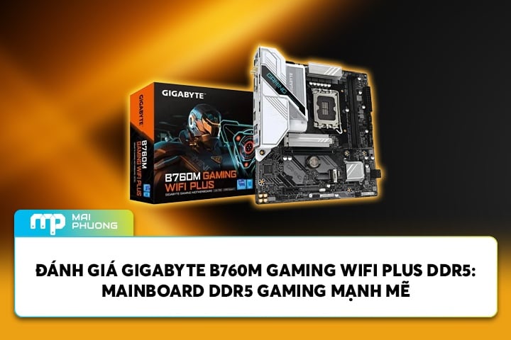 Đánh Giá Gigabyte B760M GAMING WIFI PLUS DDR5: Mainboard Gaming Mạnh Mẽ