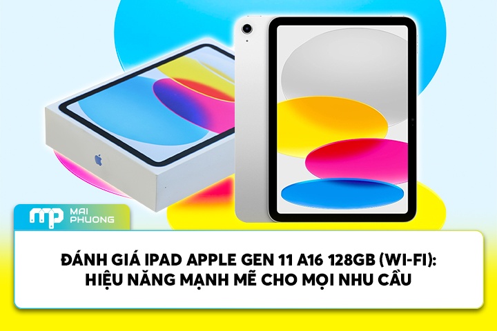 Đánh Giá iPad Apple Gen 11 A16 128GB (Wi-Fi): Hiệu Năng Mạnh Mẽ Cho Mọi Nhu Cầu