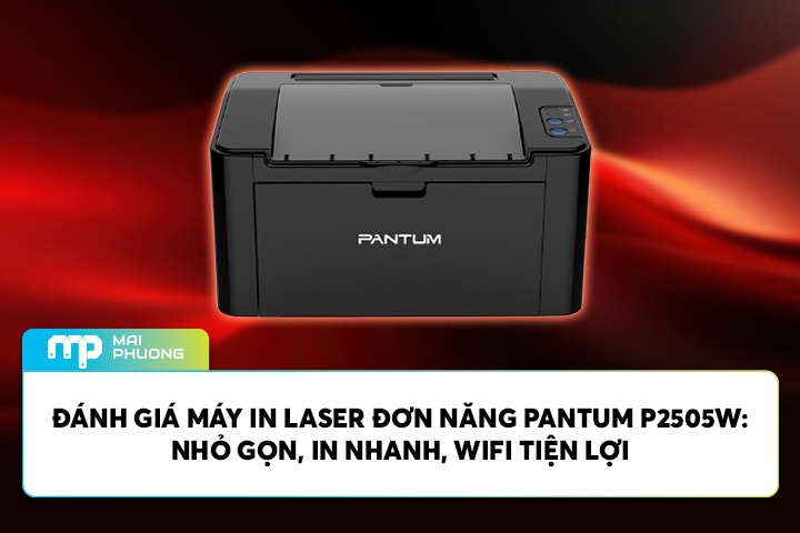 Đánh Giá Máy In Laser Đơn Năng Pantum P2505W: Nhỏ Gọn, In Nhanh, Wifi Tiện Lợi