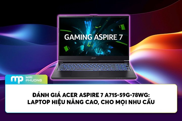 Đánh Giá Acer Aspire 7 A715-59G-78WG: Laptop Hiệu Năng Cao Cho Mọi Nhu Cầu