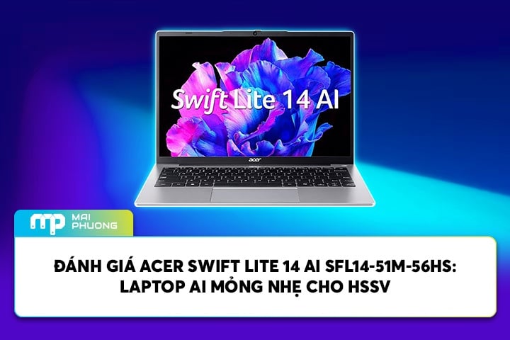 Đánh Giá Acer Swift Lite 14 AI SFL14-51M-56HS: Laptop AI Mỏng Nhẹ Cho HSSV
