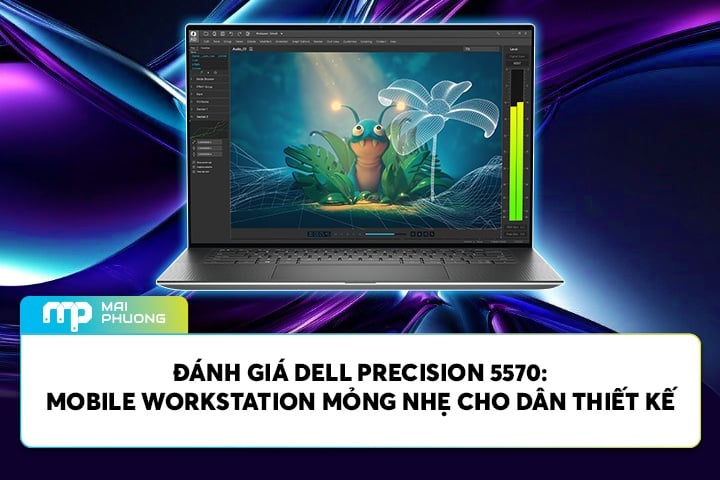 Đánh Giá Dell Precision 5570: Mobile Workstation Mỏng Nhẹ Cho Dân Thiết Kế