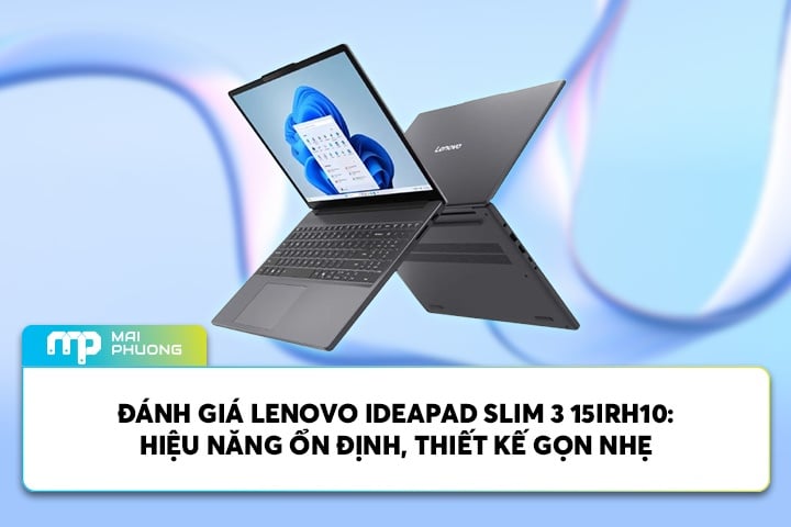 Đánh Giá Lenovo Ideapad Slim 3 15IRH10: Hiệu Năng Ổn Định, Thiết Kế Gọn Nhẹ