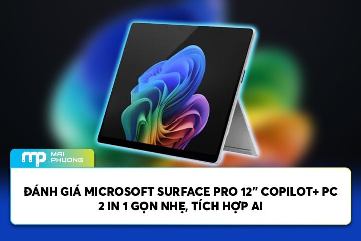 Đánh Giá Microsoft Surface Pro 12” Copilot+ PC 2 In 1 Gọn Nhẹ, Tích Hợp AI