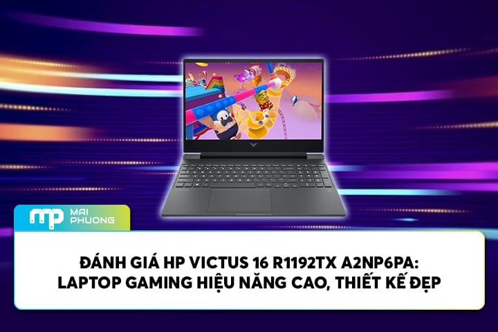 Đánh Giá HP Victus 16 R1192TX A2NP6PA: Laptop Gaming Hiệu Năng Cao, Thiết Kế Đẹp
