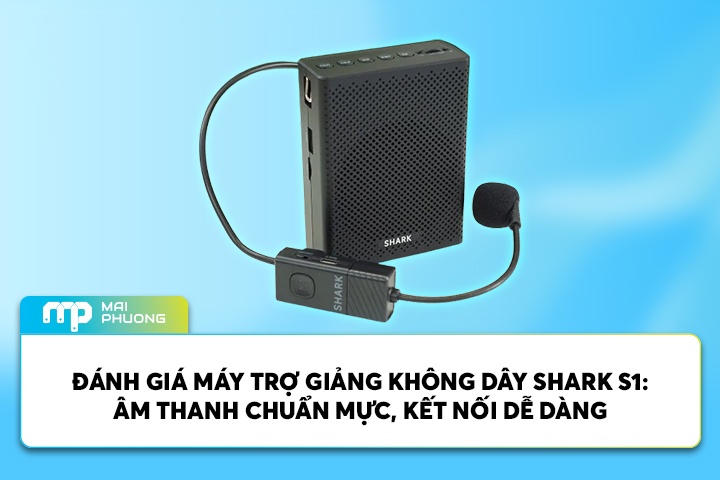 Đánh Giá Máy Trợ Giảng Không Dây Shark S1: Âm Thanh Chuẩn Mực, Kết Nối Dễ Dàng