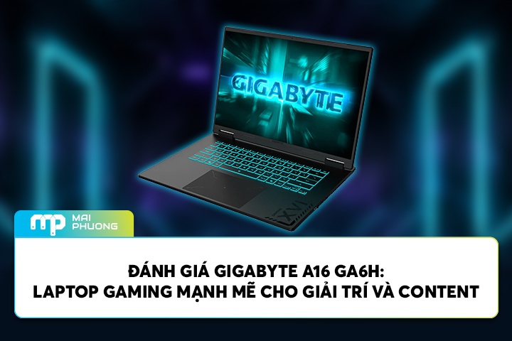 Đánh Giá Gigabyte A16 GA6H Laptop Gaming Mạnh Mẽ Cho Giải Trí Và Content Creator