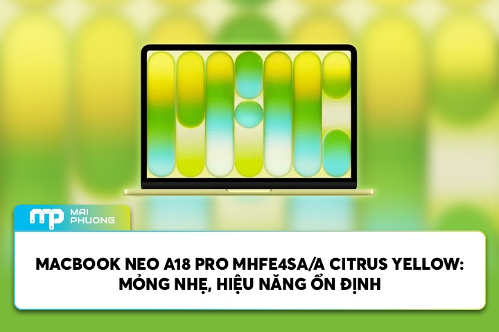 Review Macbook Neo A18 Pro MHFE4SA/A Citrus Yellow: Mỏng Nhẹ, Hiệu Năng Ổn Định