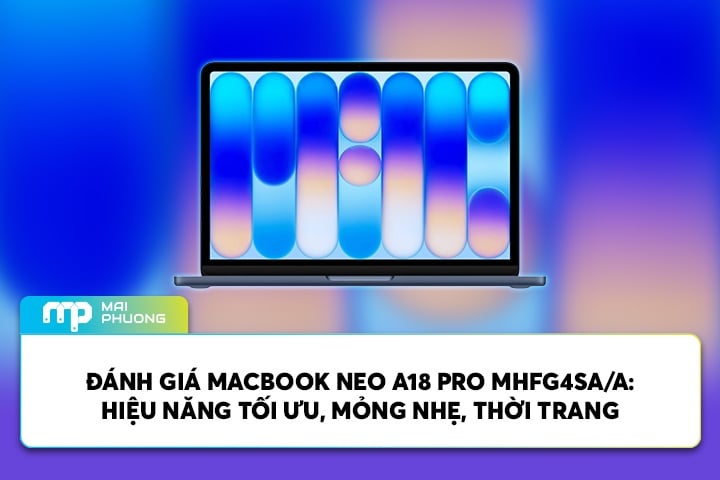 Đánh Giá MacBook Neo A18 Pro MHFG4SA/A: Hiệu Năng Tối Ưu, Mỏng Nhẹ, Thời Trang