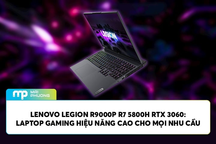 Lenovo Legion R9000P R7 5800H RTX 3060: Laptop Gaming Hiệu Năng Cao Cho Mọi Nhu Cầu