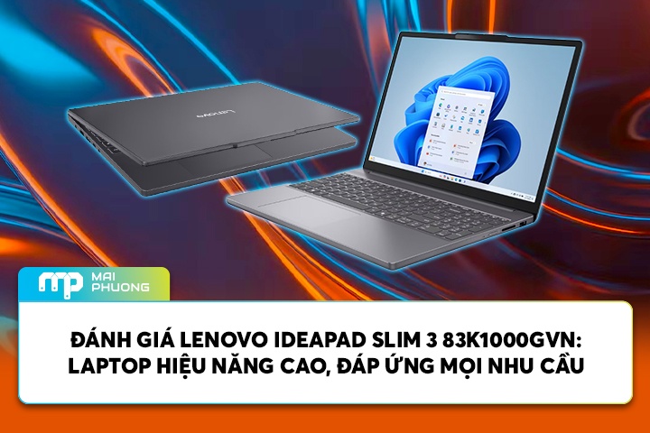 Đánh Giá Lenovo Ideapad Slim 3 83K1000GVN: Laptop Hiệu Năng Cao, Đáp Ứng Mọi Nhu Cầu